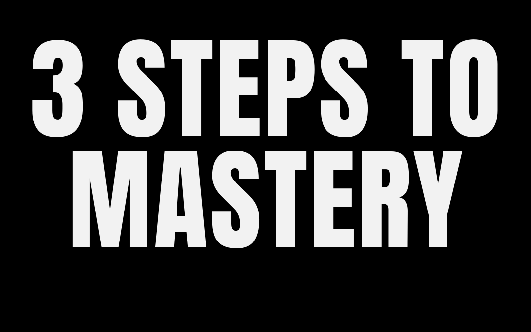 #167: 3 STEPS TO MASTERY