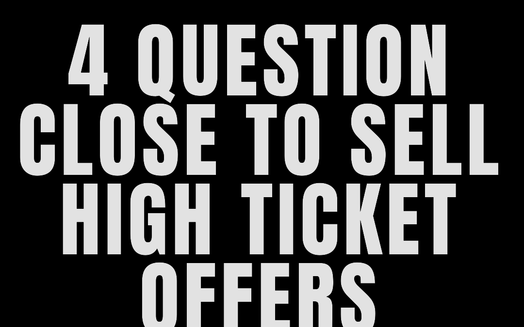 #176: 4 QUESTION CLOSE TO SELL HIGH TICKET OFFERS