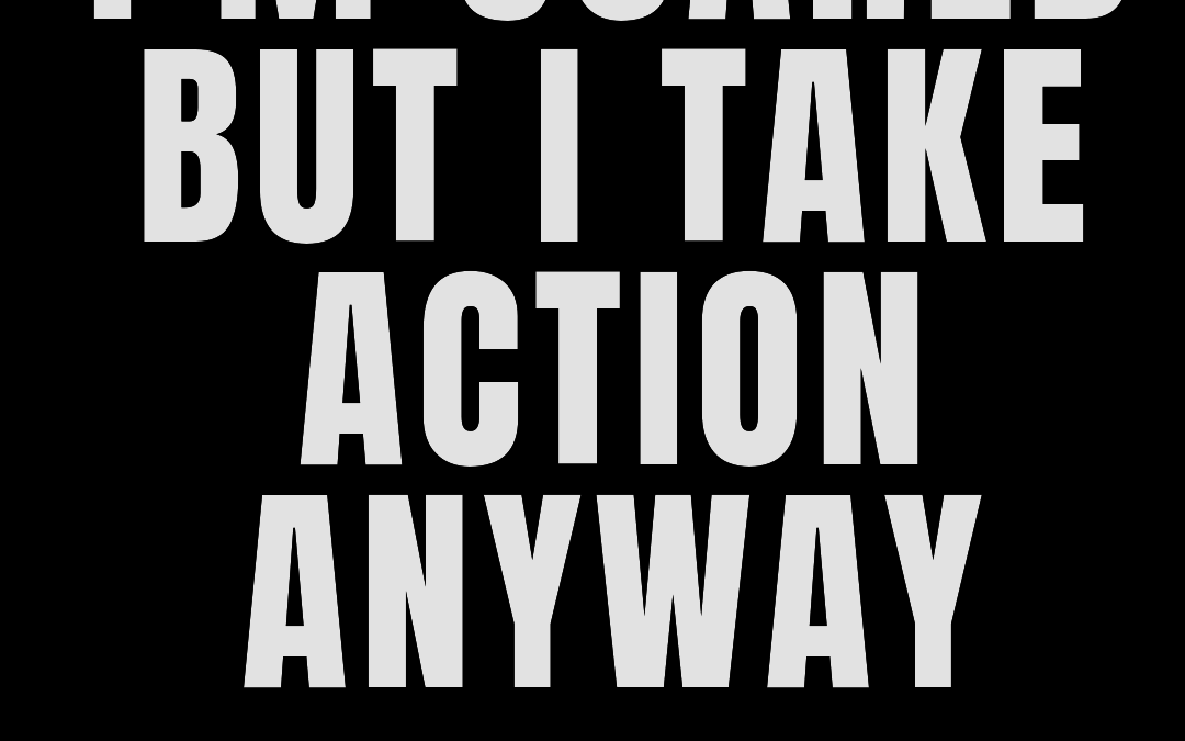 #175: I’M SCARED BUT I TAKE ACTION ANYWAY