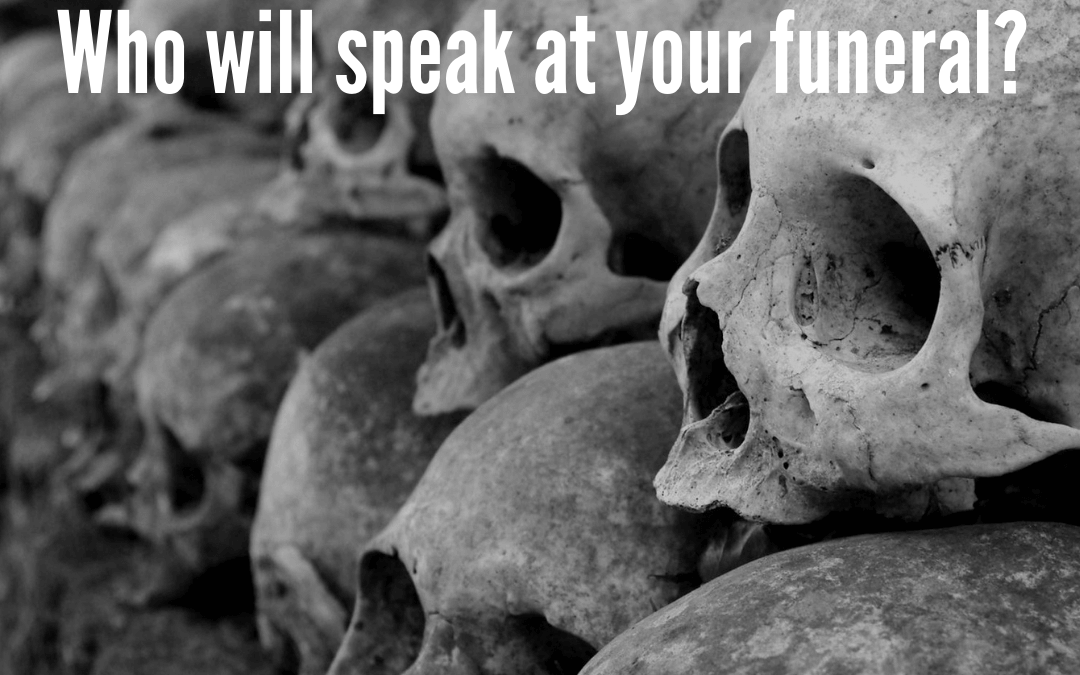 #159: WHEN YOU DIE, WHO WILL SPEAK AT YOUR FUNERAL?