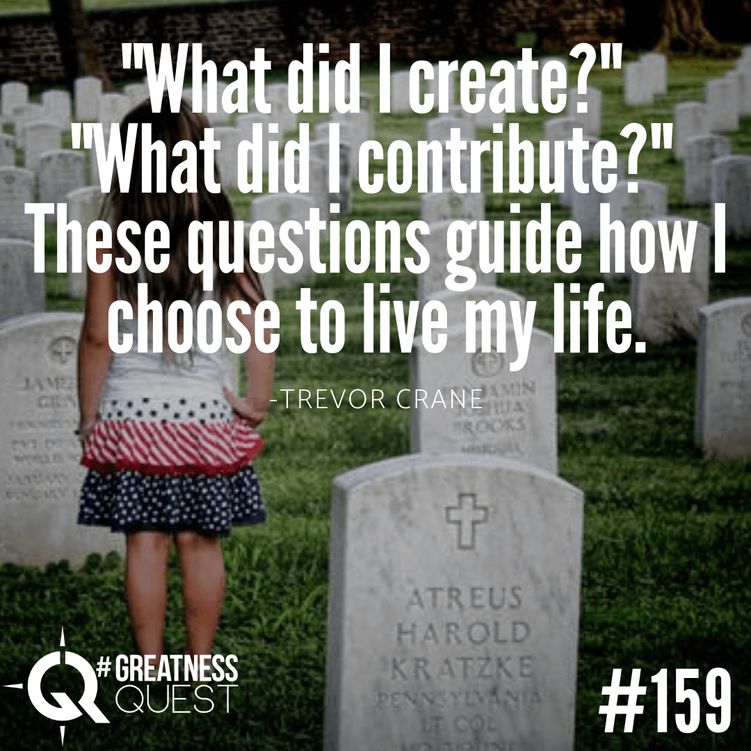 What did I create? What did I contribute? These questions guide how I choose to live my life.