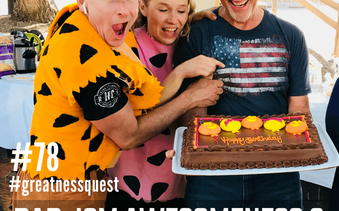 #78: DAD-ISM AWESOMENESS & UNCONDITIONAL LOVE