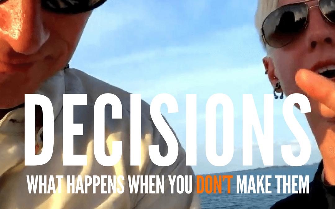 #127: DECISIONS: WHAT HAPPENS WHEN YOU DON’T MAKE THEM