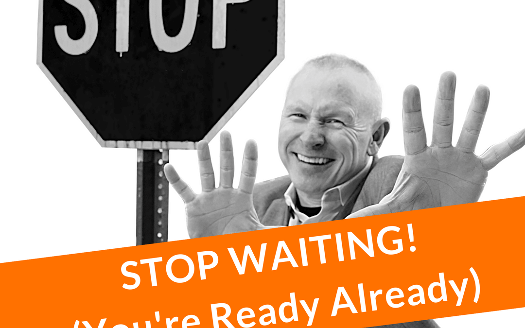 #13: STOP WAITING! (You’re ready already)