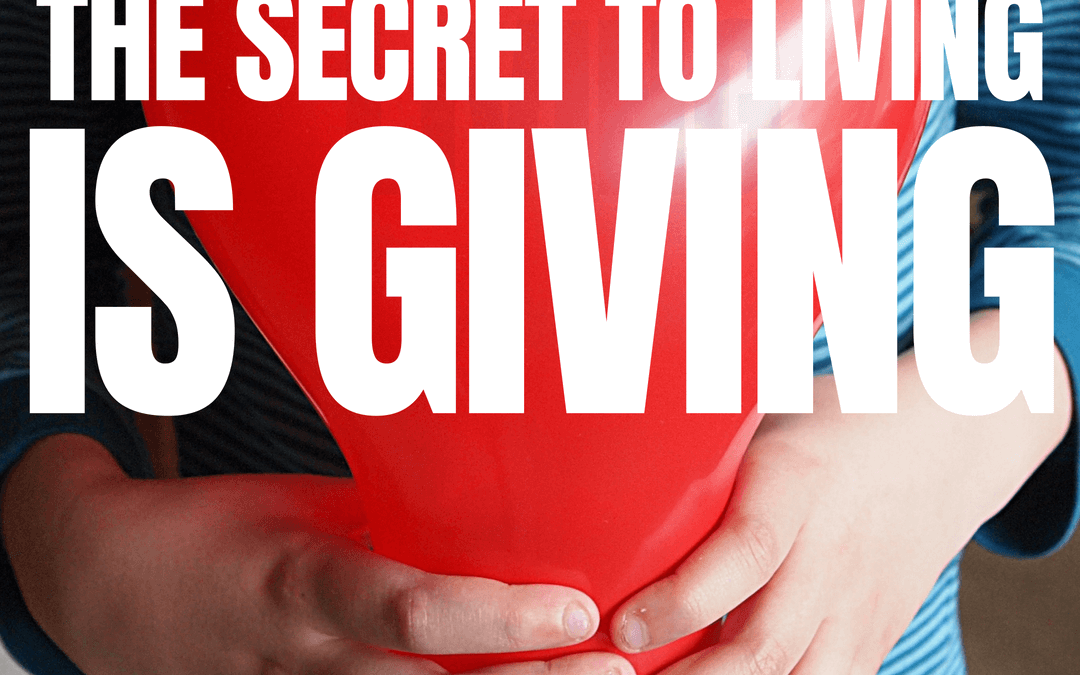 #126: THE SECRET TO LIVING IS GIVING