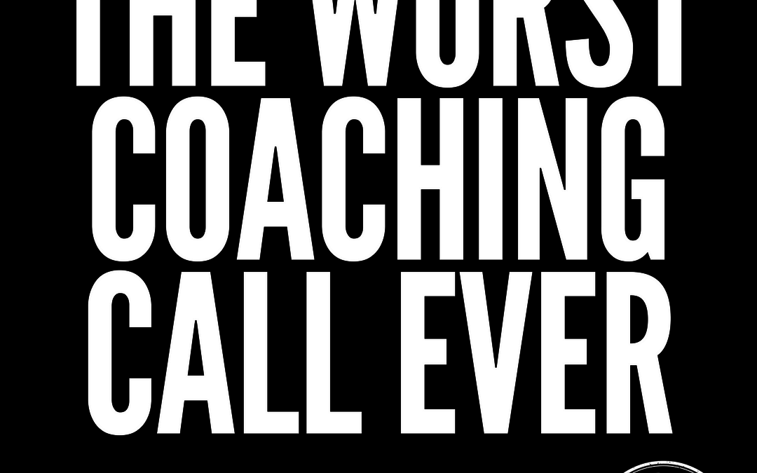 #123: THE WORST COACHING CALL EVER