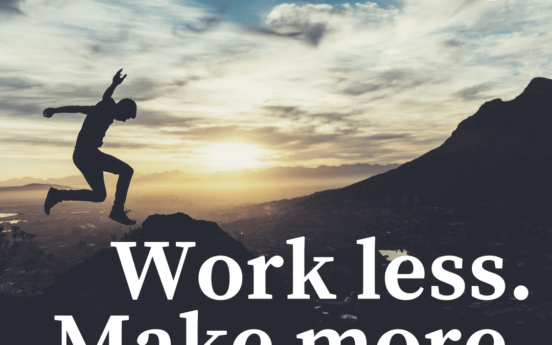 #41: WORK LESS AND MAKE MORE