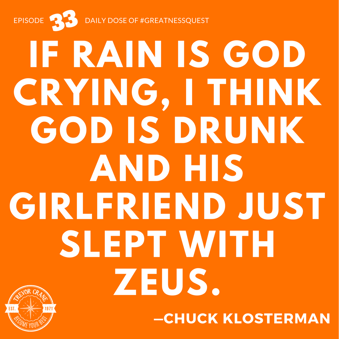 If rain is God crying, I think God is drunk and his girlfriend just slept with Zeus.