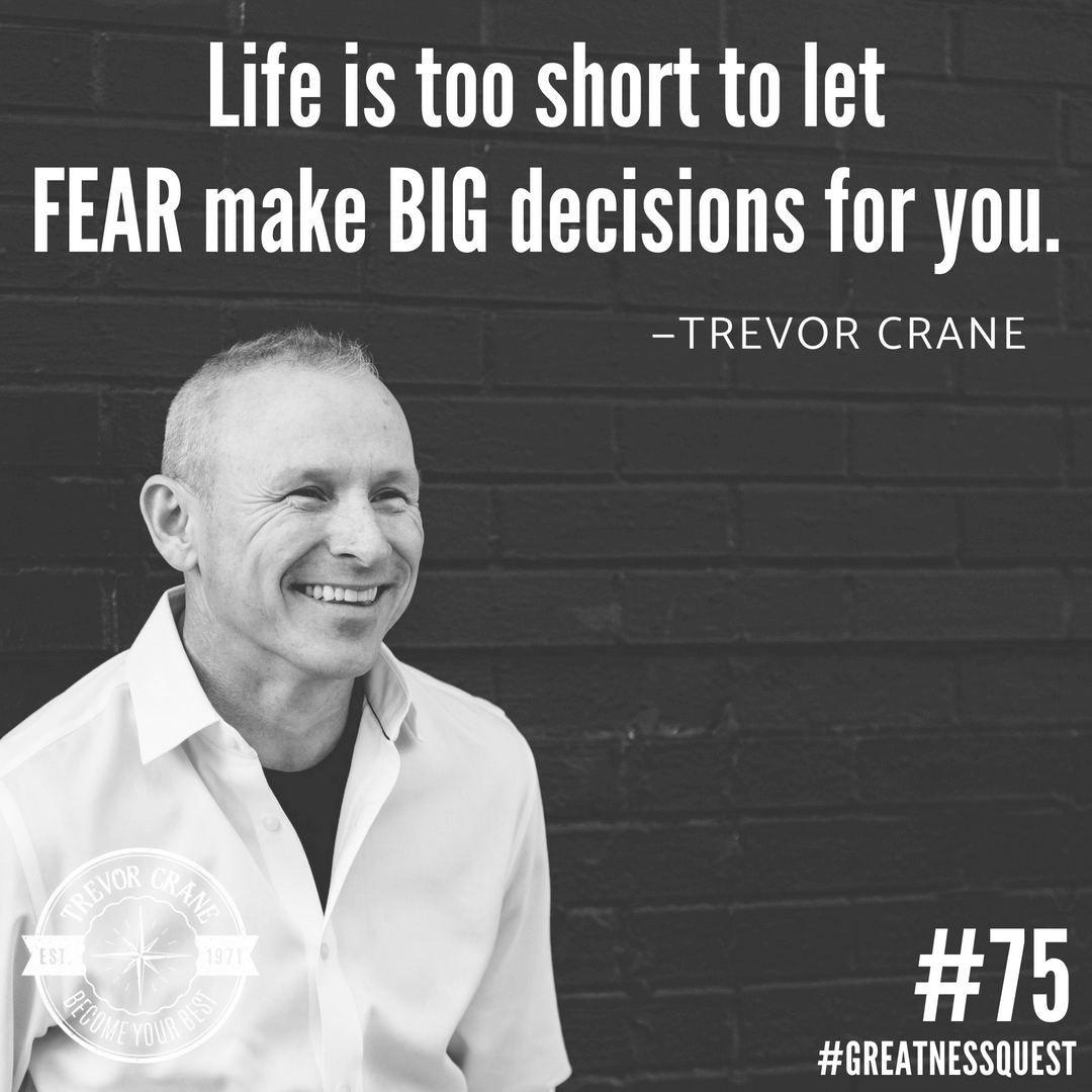 Life is too short to let fear make big decisions for you.