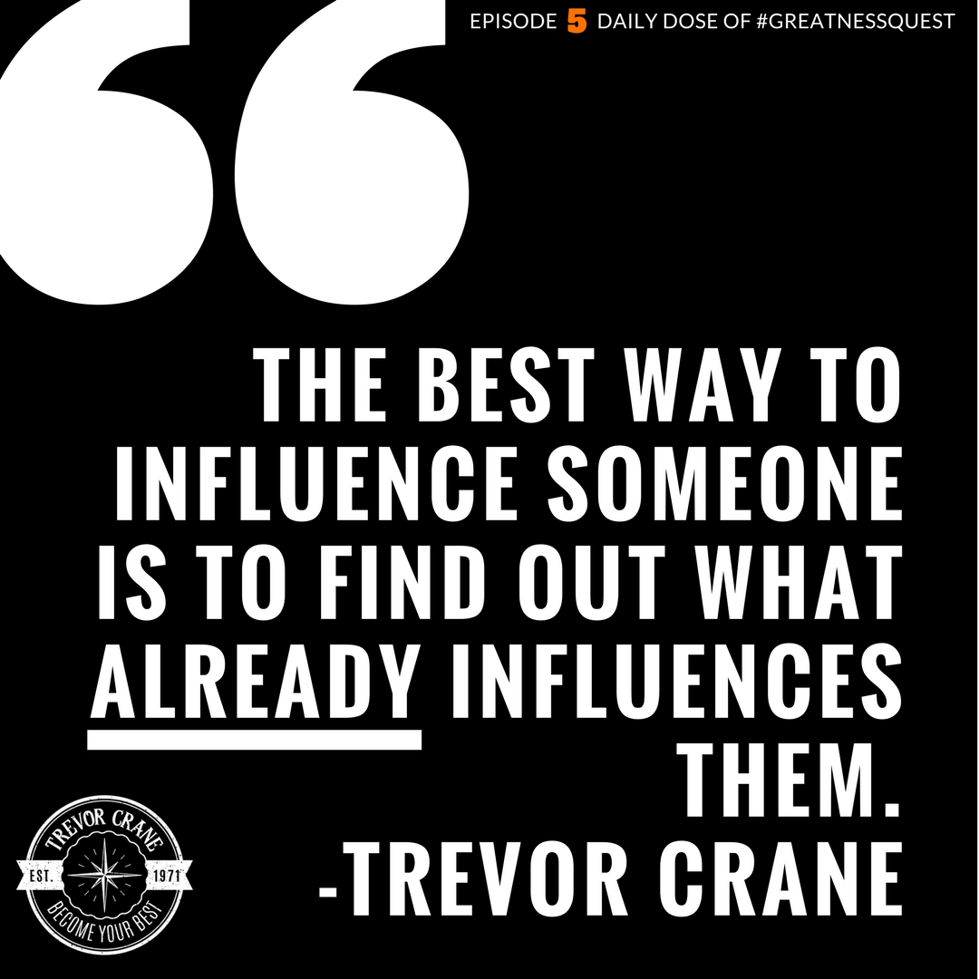 The best way to influence someone is to find out what already influences them.