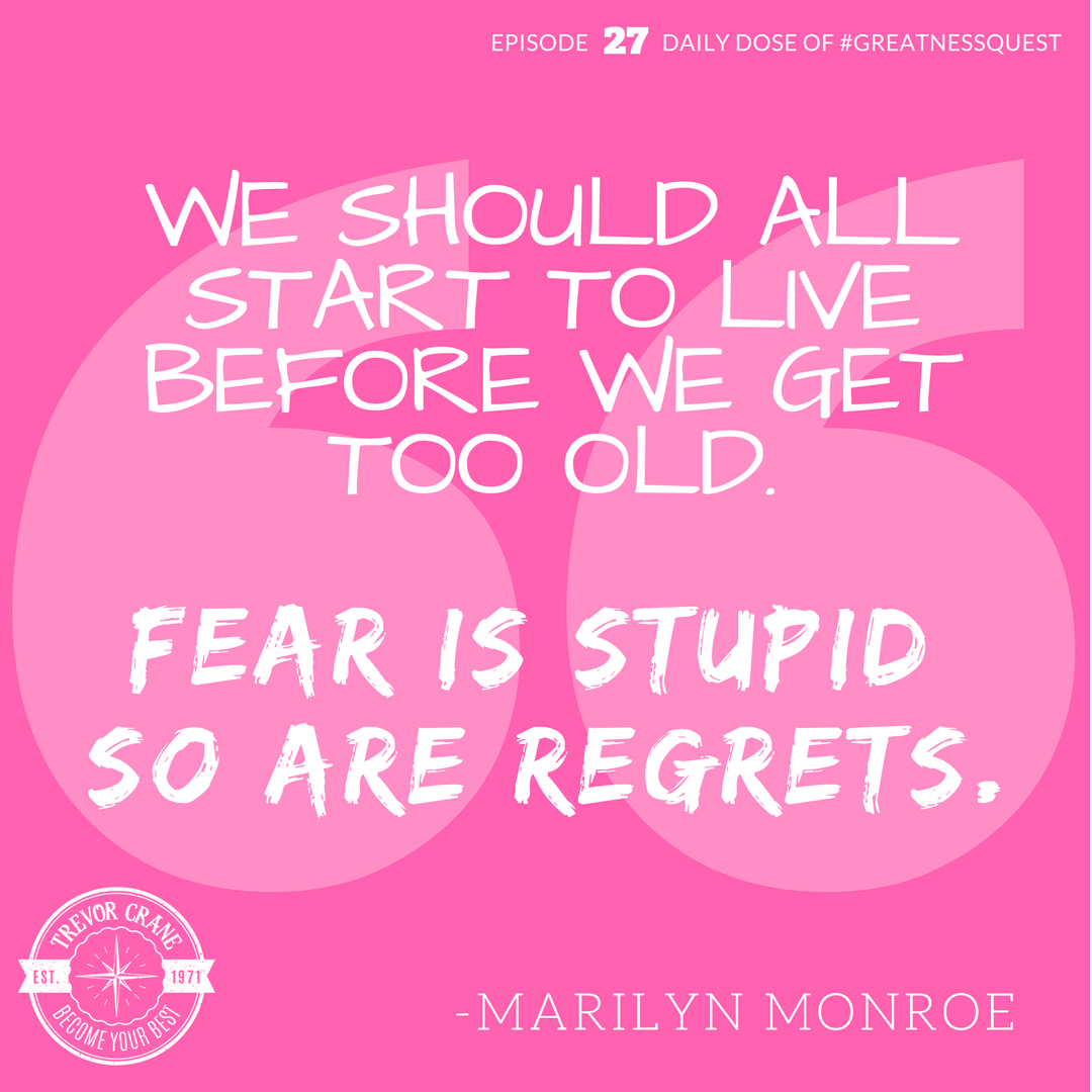 We should all start to live before we get too old. Fear is stupid. So are regrets.